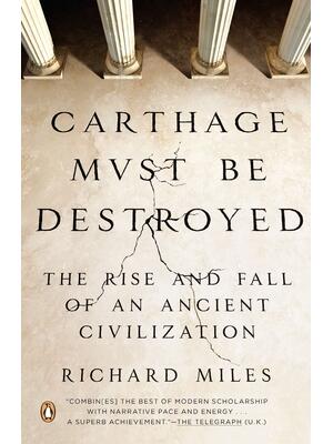 Carthage Must Be Destroyed: The Rise and Fall of an Ancient Civilization