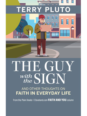 The Guy with the Sign: And Other Thoughts on Faith in Everyday Life, from the Plain Dealer / Cleveland.com Faith and You Column - Boganto