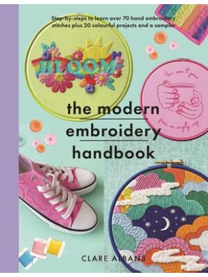 The Modern Embroidery Handbook: Step-By-Steps to Learn Over 70 Hand Embroidery Stitches Plus 20 Colourful Projects and a Sampler - Boganto