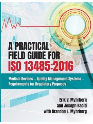A Practical Field Guide for ISO 13485 : 2016: Medical Devices--Quality Management Systems--Requirements for Regulatory Purposes - Boganto