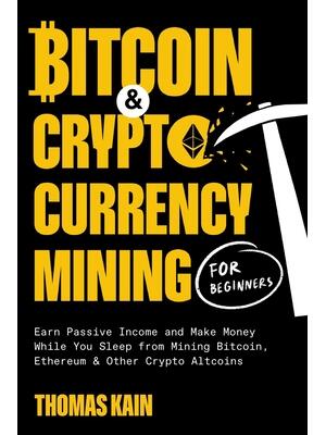 Bitcoin and Cryptocurrency Mining for Beginners: Earn Passive Income and Make Money While You Sleep from Mining Bitcoin, Ethereum and Other Crypto Alt - Boganto