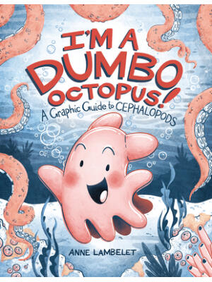 I'm a Dumbo Octopus! : A Graphic Guide to Cephalopods - Boganto