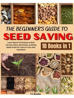 The Beginner's Guide to Seed Saving : Learn Expert Techniques to Best Harvest, Store, Germinate, and Keep Seeds Fresh For Years in Your Own Seed Bank - Boganto