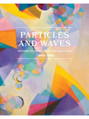 Particles and Waves: Southern California Abstraction and Science : 1945-1990 - Boganto