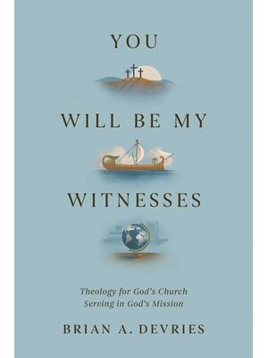 You Will Be My Witnesses : Theology for God's Church Serving in God's Mission - Boganto