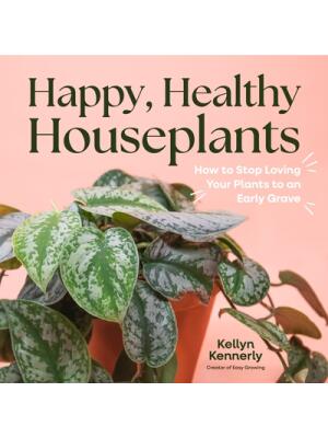 Happy, Healthy Houseplants : How to Stop Loving Your Plants to an Early Grave - Boganto