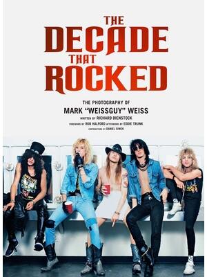 The Decade That Rocked : The Photography of Mark Weissguy Weiss (Heavy Metal, Rock, Photography, Biography, Gifts for Heavy Metal Fans) - Boganto