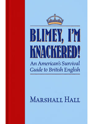 Blimey, I'm Knackered!: An American's Survival Guide to British English - Boganto
