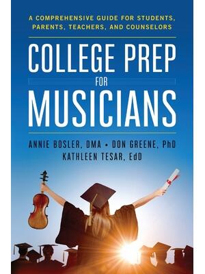 College Prep for Musicians: A Comprehensive Guide for Students, Parents, Teachers, and Counselors - Boganto