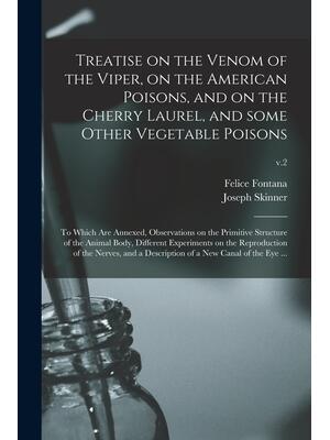 Treatise on the Venom of the Viper, on the American Poisons, and on the Cherry Laurel, and Some Other Vegetable Poisons : to Which Are Annexed, Observations on the Primitive Structure of the Animal Body, Different Experiments on the Reproduction of The...; v.2 - Boganto