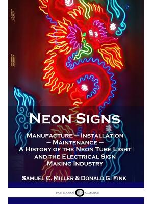 Neon Signs: Manufacture - Installation - Maintenance - A History of the Neon Tube Light and the Electrical Sign Making Industry - Boganto