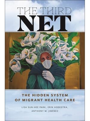 The Third Net : The Hidden System of Migrant Health Care - Boganto