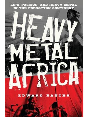 Heavy Metal Africa : Life, Passion, and Heavy Metal in the Forgotten Continent - Boganto