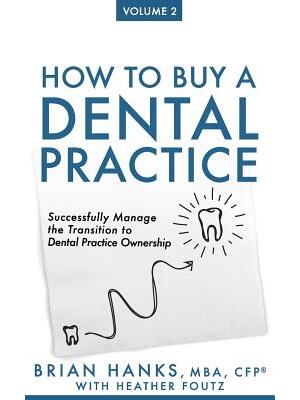 How to Buy a Dental Practice : Volume 2: Successfully Manage the Transition to Dental Practice Ownership - Boganto