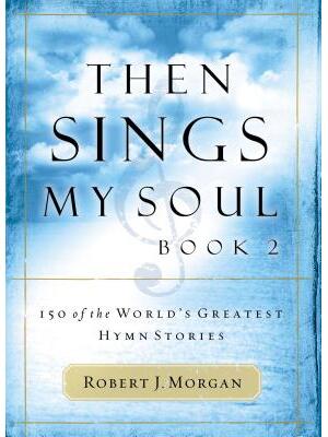 Then Sings My Soul: 150 of the World's Greatest Hymn Stories - Boganto