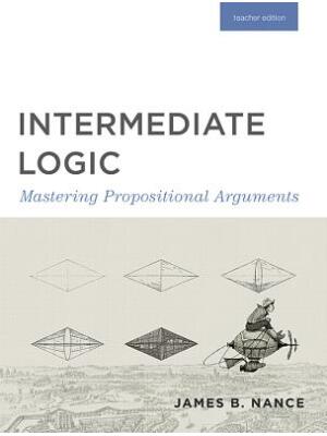 Intermediate Logic (Teacher Edition): Mastering Propositional Arguments - Boganto