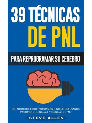 PNL - 39 Técnicas, Patrones y Estrategias de Programación Neurolinguistica para cambiar su vida y la de los demás: Las 39 técnicas más efectivas para - Boganto