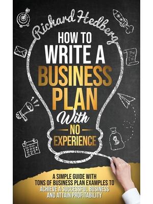 How to Write a Business Plan With No Experience: A Simple Guide With Tons of Business Plan Examples to Achieve a Successful Business and Attain Profit - Boganto