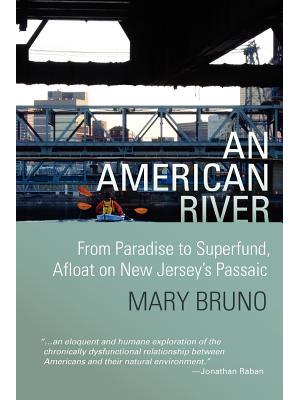 An American River : From Paradise to Superfund, Afloat on New Jersey's Passaic - Boganto