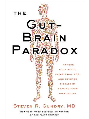 The Gut-Brain Paradox : Improve Your Mood, Clear Brain Fog, and Reverse Disease by Healing Your Microbiome - Boganto
