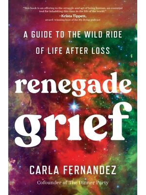 Renegade Grief : A Guide to the Wild Ride of Life After Loss - Boganto