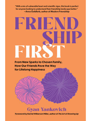 Friendship First : From New Sparks to Chosen Family, How Our Friends Pave the Way for Lifelong Happiness - Boganto