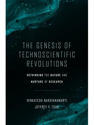 The Genesis of Technoscientific Revolutions : Rethinking the Nature and Nurture of Research - Boganto
