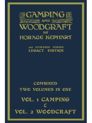 Camping And Woodcraft - Combined Two Volumes In One - The Expanded 1921 Version (Legacy Edition) : The Deluxe Two-Book Masterpiece On Outdoors Living And Wilderness Travel - Boganto