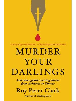 Murder Your Darlings: And Other Gentle Writing Advice from Aristotle to Zinsser - Boganto