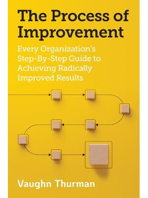 The Process of Improvement : Every Organization's Step-By-Step Guide to Achieving Radically Improved Results - Boganto