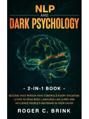 NLP and Dark Psychology 2-in-1 Book : Become That Person Who Controls Every Situation. Learn to Read Body Language Like a Pro and Influence People's Decisions in Your Favor - Boganto