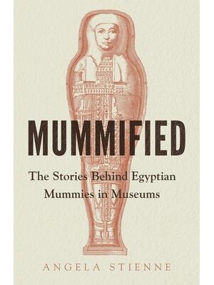 Mummified : The Stories Behind Egyptian Mummies in Museums - Boganto