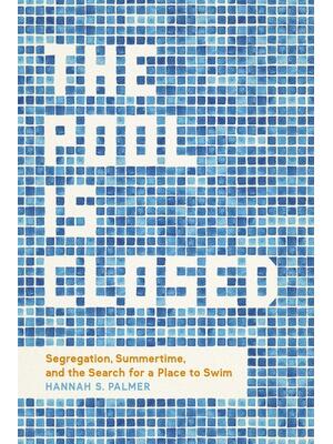 The Pool Is Closed : Segregation, Summertime, and the Search for a Place to Swim - Boganto