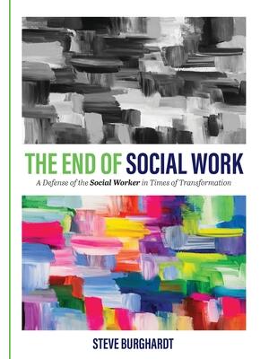 The End of Social Work: A Defense of the Social Worker in Times of Transformation - Boganto