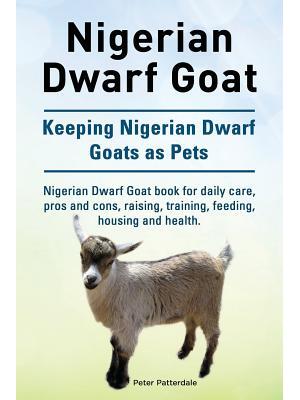 Nigerian Dwarf Goat. Keeping Nigerian Dwarf Goats as Pets. Nigerian Dwarf Goat book for daily care, pros and cons, raising, training, feeding, housing - Boganto