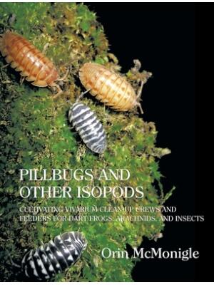 Pillbugs and Other Isopods: Cultivating Vivarium Clean-Up Crews and Feeders for Dart Frogs, Arachnids, and Insects - Boganto