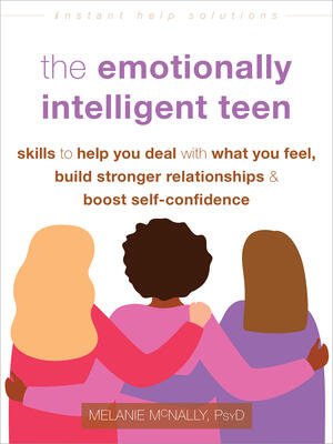 The Emotionally Intelligent Teen: Skills to Help You Deal with What You Feel, Build Stronger Relationships, and Boost Self-Confidence - Boganto