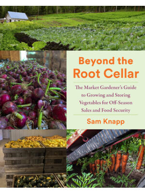 Beyond the Root Cellar : The Market Gardener's Guide to Growing and Storing Vegetables for Off-Season Sales and Food Security - Boganto