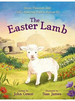 The Easter Lamb : Jesus, Passover, and God's Amazing Plan to Rescue Us - Boganto