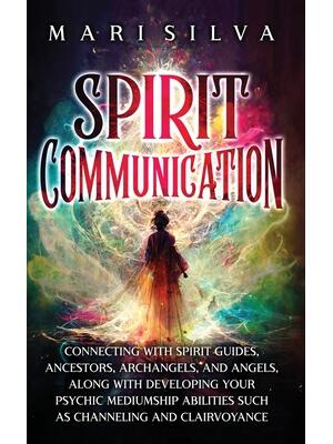 Spirit Communication : Connecting with Spirit Guides, Ancestors, Archangels, and Angels, along with Developing Your Psychic Mediumship Abilities Such as Channeling and Clairvoyance - Boganto