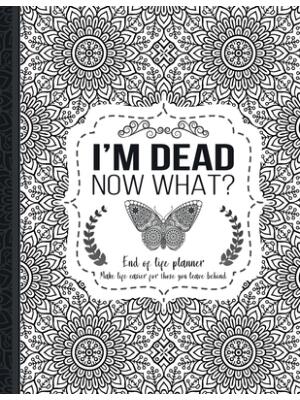 I'm Dead Now What?: End of life planner: End of life planner, Make life easier for those you leave behind, Matte Finish 8.5 x 11 in - Boganto