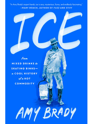 Ice: From Mixed Drinks to Skating Rinks--A Cool History of a Hot Commodity