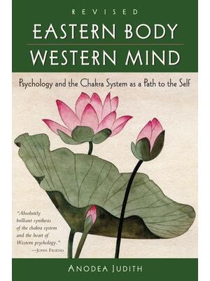 Eastern Body, Western Mind: Psychology and the Chakra System as a Path to the Self - Boganto
