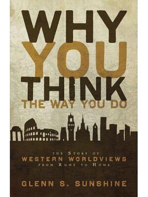 Why You Think the Way You Do: The Story of Western Worldviews from Rome to Home - Boganto