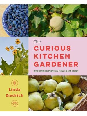 The Curious Kitchen Gardener : Uncommon Plants and How to Eat Them - Boganto