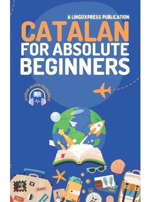 Catalan for Absolute Beginners : Basic Words and Phrases Across 50 Themes with Online Audio Pronunciation Support - Boganto