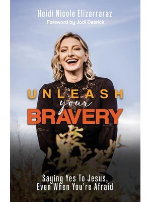 Unleash Your Bravery : Saying Yes to Jesus Even When You Are Afraid - Boganto