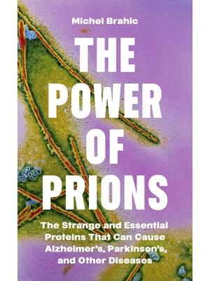 The Power of Prions : The Strange and Essential Proteins That Can Cause Alzheimer's, Parkinson's, and Other Diseases - Boganto