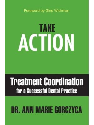 Take Action: Treatment Coordination for a Successful Dental Practice - Boganto