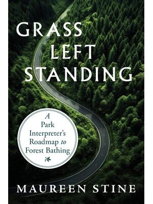 Grass Left Standing : A Park Interpreter's Road Map to Forest Bathing - Boganto
